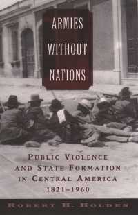 Armies without Nations : Public Violence and State Formation in Central America, 1821-1960