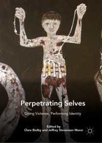 暴力を働く自己とアイデンティティ<br>Perpetrating Selves〈1st ed. 2018〉 : Doing Violence, Performing Identity