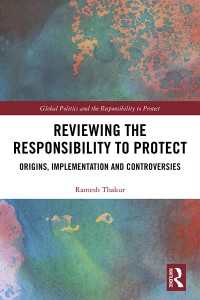 保護する責任（R2P）の再検証<br>Reviewing the Responsibility to Protect : Origins, Implementation and Controversies