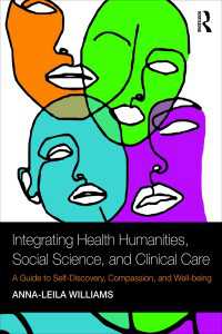 健康人文学・社会科学・臨床ケア統合ガイド<br>Integrating Health Humanities, Social Science, and Clinical Care : A Guide to Self-Discovery, Compassion, and Well-being