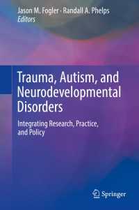 トラウマ、自閉症と神経発達障害<br>Trauma, Autism, and Neurodevelopmental Disorders : Integrating Research, Practice, and Policy