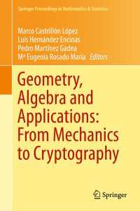 幾何学、代数および応用：力学から暗号まで<br>Geometry, Algebra and Applications: From Mechanics to Cryptography〈1st ed. 2016〉