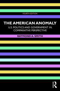 アメリカの逸脱：米国政治と政府の比較考察（第４版）<br>The American Anomaly : U.S. Politics and Government in Comparative Perspective（4 NED）