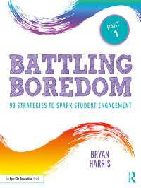 Battling Boredom, Part 1 : 99 Strategies to Spark Student Engagement