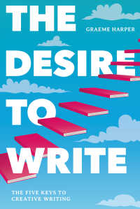 The Desire to Write〈1st ed. 2019〉 : The Five Keys to Creative Writing
