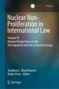 国際法における核不拡散（第４巻）<br>Nuclear Non-Proliferation in International Law - Volume IV〈1st ed. 2019〉 : Human Perspectives on the Development and Use of Nuclear Energy