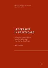 Leadership in Healthcare〈1st ed. 2019〉 : Delivering Organisational Transformation and Operational Excellence