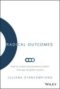 結果を出す卓越したチームのつくり方<br>Radical Outcomes : How to Create Extraordinary Teams that Get Tangible Results
