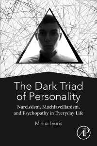 The Dark Triad of Personality : Narcissism, Machiavellianism, and Psychopathy in Everyday Life