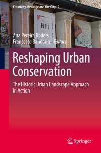 歴史的都市景観保全の新たな実践<br>Reshaping Urban Conservation〈1st ed. 2019〉 : The Historic Urban Landscape Approach in Action