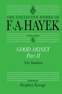 Good Money, Part II : Volume Six of the Collected Works of F.A. Hayek