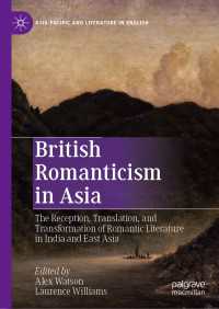 イギリス・ロマン主義のインド、中国、日本、朝鮮、台湾における受容・翻訳・変容<br>British Romanticism in Asia〈1st ed. 2019〉 : The Reception, Translation, and Transformation of Romantic Literature in India and East Asia