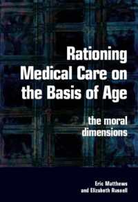 Rationing Medical Care on the Basis of Age : The Moral Dimensions