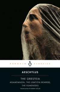 The Oresteia : Agamemnon; The Libation Bearers; The Eumenides