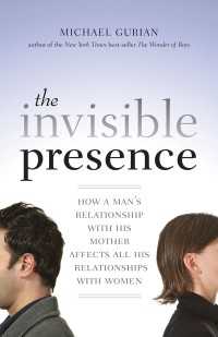 The Invisible Presence : How a Man's Relationship with His Mother Affects All His Relationships with Women
