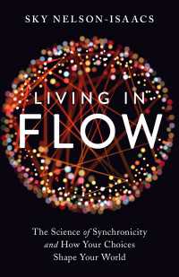 Living in Flow : The Science of Synchronicity and How Your Choices Shape Your World