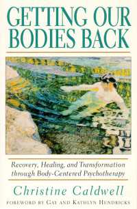 Getting Our Bodies Back : Recovery, Healing, and Transformation through Body-Centered Psychotherapy