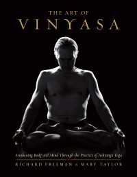 The Art of Vinyasa : Awakening Body and Mind through the Practice of Ashtanga Yoga