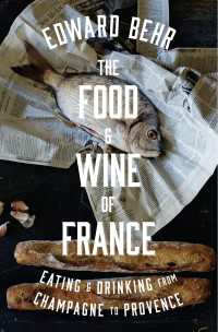 The Food and Wine of France : Eating and Drinking from Champagne to Provence