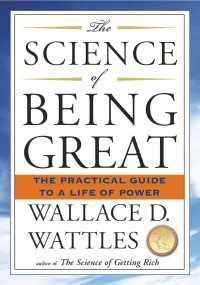 The Science of Being Great : The Practical Guide to a Life of Power