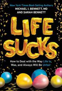 Life Sucks : How to Deal with the Way Life Is, Was, and Always Will Be Unfair