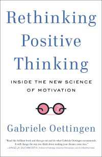 Rethinking Positive Thinking : Inside the New Science of Motivation