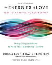 The Energies of Love : Using Energy Medicine to Keep Your Relationship Thriving