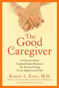 The Good Caregiver : A One-of-a-Kind Compassionate Resource for Anyone Caring for an Aging Loved One