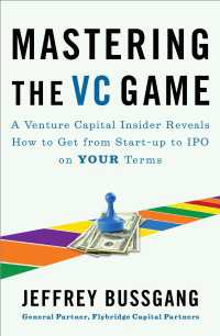 Mastering the VC Game : A Venture Capital Insider Reveals How to Get from Start-up to IPO on Your Terms