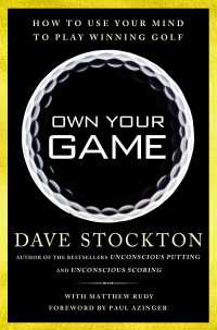 Own Your Game : How to Use Your Mind to Play Winning Golf