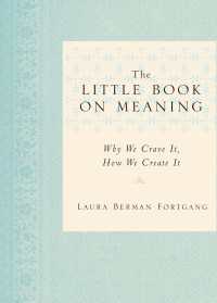 The Little Book on Meaning : Why We Crave It, How We Create It