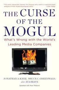 The Curse of the Mogul : What's Wrong with the World's Leading Media Companies
