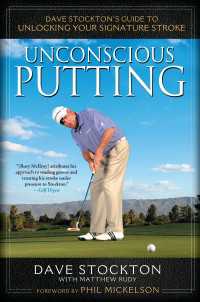 Unconscious Putting : Dave Stockton's Guide to Unlocking Your Signature Stroke