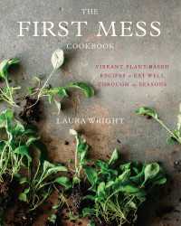 The First Mess Cookbook : Vibrant Plant-Based Recipes to Eat Well Through the Seasons