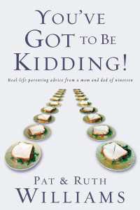 You've Got to Be Kidding! : Real-life parenting advise from a mom and dad of nineteen
