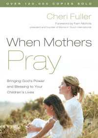 When Mothers Pray : Bringing God's Power and Blessing to Your Children's Lives