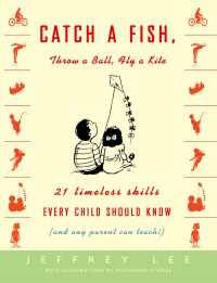 Catch a Fish, Throw a Ball, Fly a Kite : 21 Timeless Skills Every Child Should Know (and Any Parent Can Teach!)