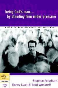Being God's Man by Standing Firm Under Pressure : Real Life. Powerful Truth. For God's Men