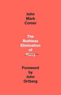 The Ruthless Elimination of Hurry : How to Stay Emotionally Healthy and Spiritually Alive in the Chaos of the Modern World