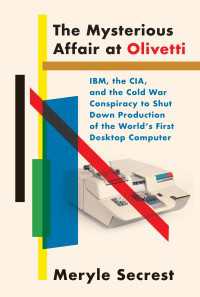 The Mysterious Affair at Olivetti : IBM, the CIA, and the Cold War Conspiracy to Shut Down Production of the World'sFirst Desktop Computer