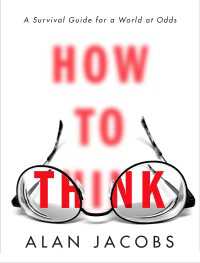 How to Think : A Survival Guide for a World at Odds
