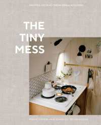 The Tiny Mess : Recipes and Stories from Small Kitchens