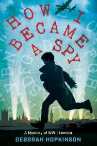 How I Became a Spy : A Mystery of WWII London