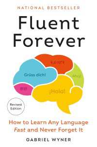 Fluent Forever : How to Learn Any Language Fast and Never Forget It