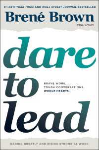Dare to Lead : Brave Work. Tough Conversations. Whole Hearts.