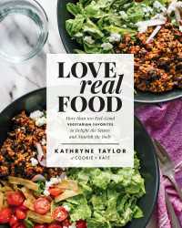 Love Real Food : More Than 100 Feel-Good Vegetarian Favorites to Delight the Senses and Nourish the Body: A Cookbook
