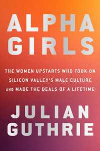 Alpha Girls : The Women Upstarts Who Took On Silicon Valley's Male Culture and Made the Deals  of a Lifetime