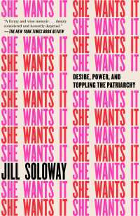 She Wants It : Desire, Power, and Toppling the Patriarchy
