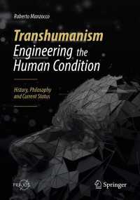 トランスヒューマニズム入門<br>Transhumanism - Engineering the Human Condition〈1st ed. 2019〉 : History, Philosophy and Current Status
