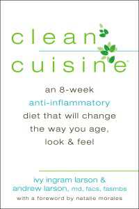 Clean Cuisine : An 8-Week Anti-Inflammatory Diet that Will Change the Way You Age, Look & Feel